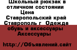 Школьный рюкзак в отличном состоянии › Цена ­ 1 000 - Ставропольский край, Ставрополь г. Одежда, обувь и аксессуары » Аксессуары   
